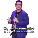 Me pongo romántico
y te pônes mamona