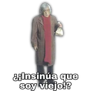 ilnsinúa que
soy viejo!?
