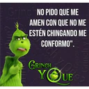 Grinch NO PIDO QUE ME
Grinch v C
zen
AMEN CON QUE NO ME
ESTÉN CHINGANDO ME
CONFORMO".
Grinch y Ouc?
on young
Grinch y
GRINCH
YOUES