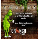¡Uy! no se les vaya
a enfriar el café o el
atole,
por decirme buenos
días".
GRONCH
FACEBOOK.COM/GRINCH
Y QUE?