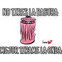 NO TIRES LA BASURA
Ivanal
MEJOR TIRAME LA ONDA