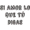 SI AMOR LO
QUE TÚ
DIGAS