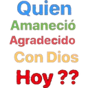 Quien
Amaneció
Agradecido
Con Dios
Hoy ??