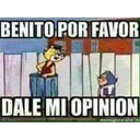 BENITO POR FAVOR
DALE MI OPINION