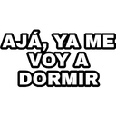 AJÁ, YA ME
VOY A
DORMIR