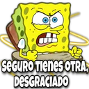 SEGURO Tienes OTRA,
DESGRACIADO