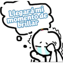 Llegará mi
momento de
brillar