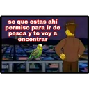 se que estas ahí
permiso para ir de
pesca y te voy a
encontrar
