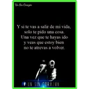 Un Sin Corazón
Y si te vas a salir de mi vida,
solo te pido una cosa.
Una vez que te hayas ido
y veas que estoy bien
no te atrevas a volver.
UN SIN CORAZON