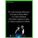 Un Sin Corazón
No vale la pena aferrarse
a lo que te hace daño.
La vida continua,
solo ama a quien te ama
y valora a quien te valora.
UN SIN CORAZON