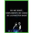 NO ME RENDÍ...
SIMPLEMENTE ME CANSE
DE LUCHAR POR NADA!
CHAR POR
UN SIN CORAZON