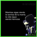 un bin corazon
Mientras sigas viendo
la sonrisa de tu mamá,
la vida sigue
siendo hermosa
fta Sin Corason