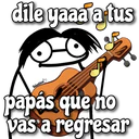 dile yaaa a tus
R
Valentina
papás que no
vas a regresar